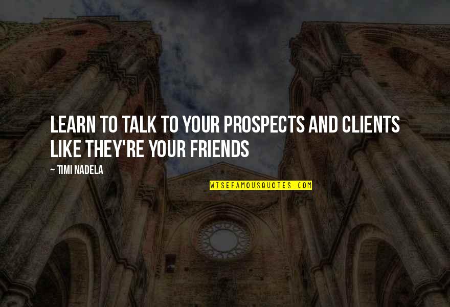 Undetermined Etiology Quotes By Timi Nadela: Learn to talk to your prospects and clients