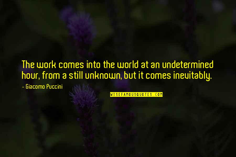 Undetermined Quotes By Giacomo Puccini: The work comes into the world at an