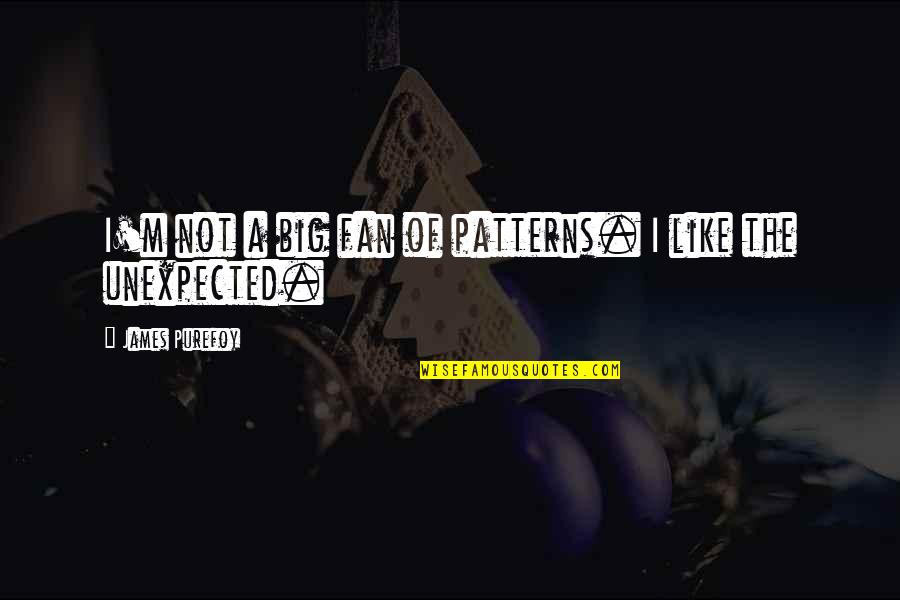 Undeveloped Quotes By James Purefoy: I'm not a big fan of patterns. I