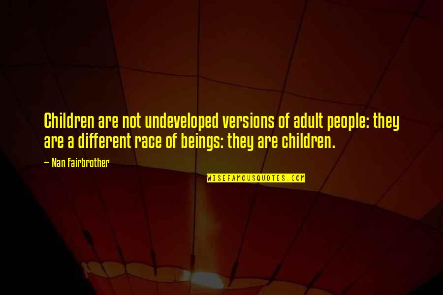 Undeveloped Quotes By Nan Fairbrother: Children are not undeveloped versions of adult people: