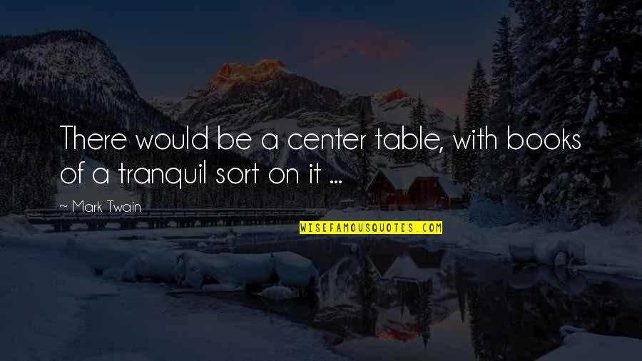 Undeviating Quotes By Mark Twain: There would be a center table, with books