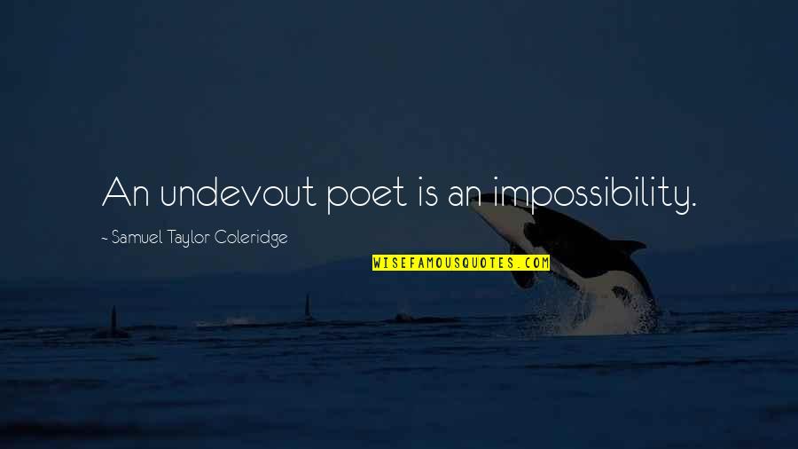 Undevout Quotes By Samuel Taylor Coleridge: An undevout poet is an impossibility.
