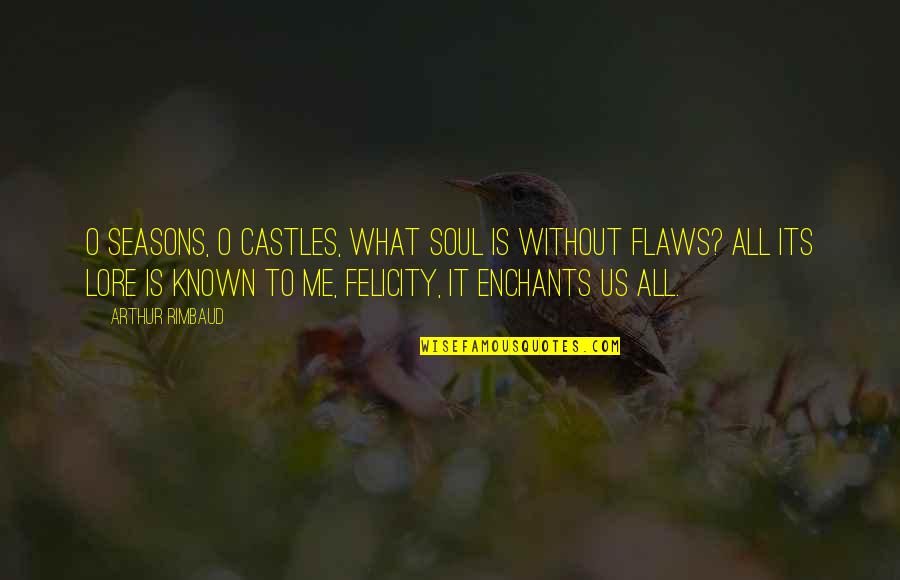 Undiagnosable Illness Quotes By Arthur Rimbaud: O seasons, O castles, What soul is without