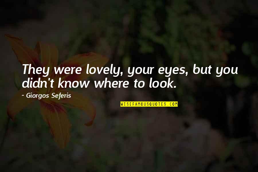 Undiagnosable Illness Quotes By Giorgos Seferis: They were lovely, your eyes, but you didn't