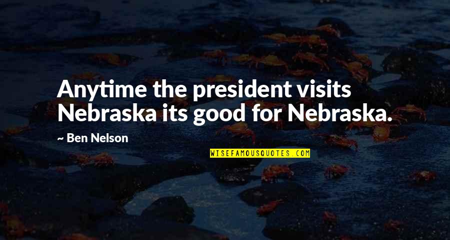 Undiagnosably Quotes By Ben Nelson: Anytime the president visits Nebraska its good for