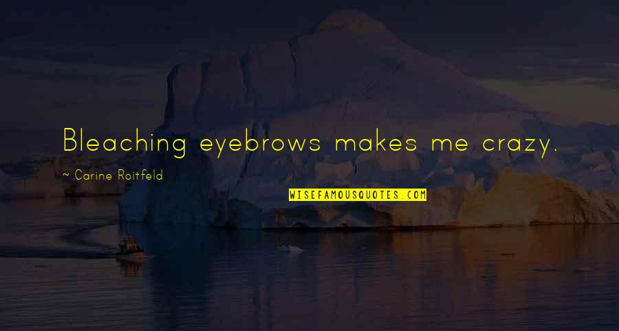 Undiagnosably Quotes By Carine Roitfeld: Bleaching eyebrows makes me crazy. Undiagnosably Quotes By Carine Roitfeld: Bleaching eyebrows makes me crazy.
