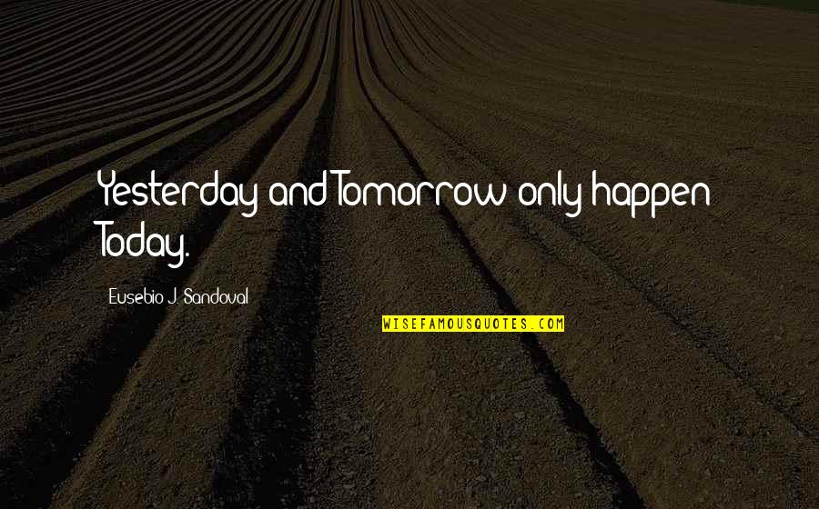 Undiagnosably Quotes By Eusebio J. Sandoval: Yesterday and Tomorrow only happen Today. Undiagnosably Quotes By Eusebio J. Sandoval: Yesterday and Tomorrow only happen Today.