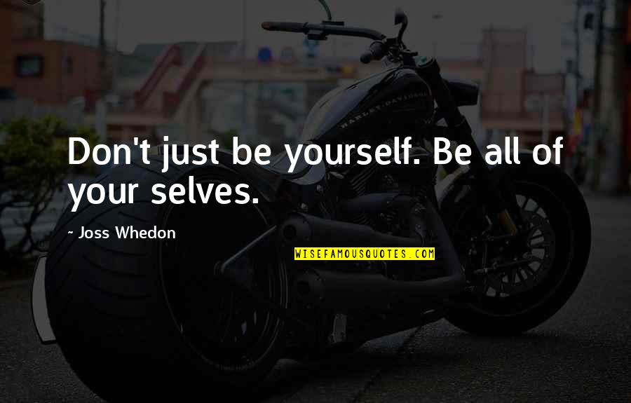 Undiagnosed Autism Quotes By Joss Whedon: Don't just be yourself. Be all of your Undiagnosed Autism Quotes By Joss Whedon: Don't just be yourself. Be all of your
