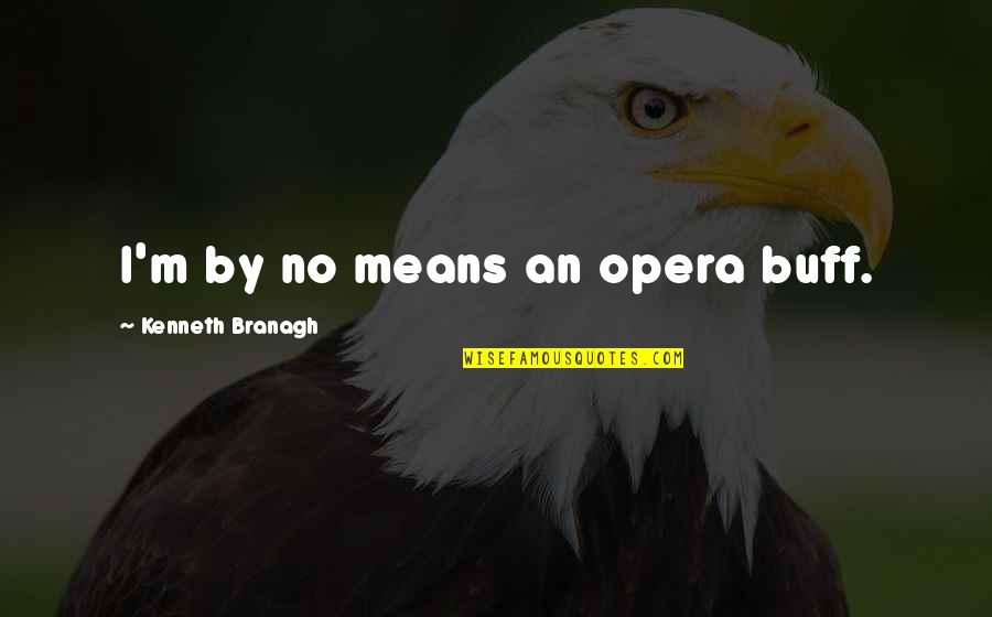 Undiagnosed Autism Quotes By Kenneth Branagh: I'm by no means an opera buff. Undiagnosed Autism Quotes By Kenneth Branagh: I'm by no means an opera buff.