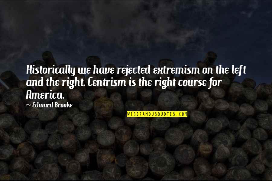 Undialectical Quotes By Edward Brooke: Historically we have rejected extremism on the left