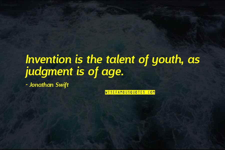 Undig Quotes By Jonathan Swift: Invention is the talent of youth, as judgment