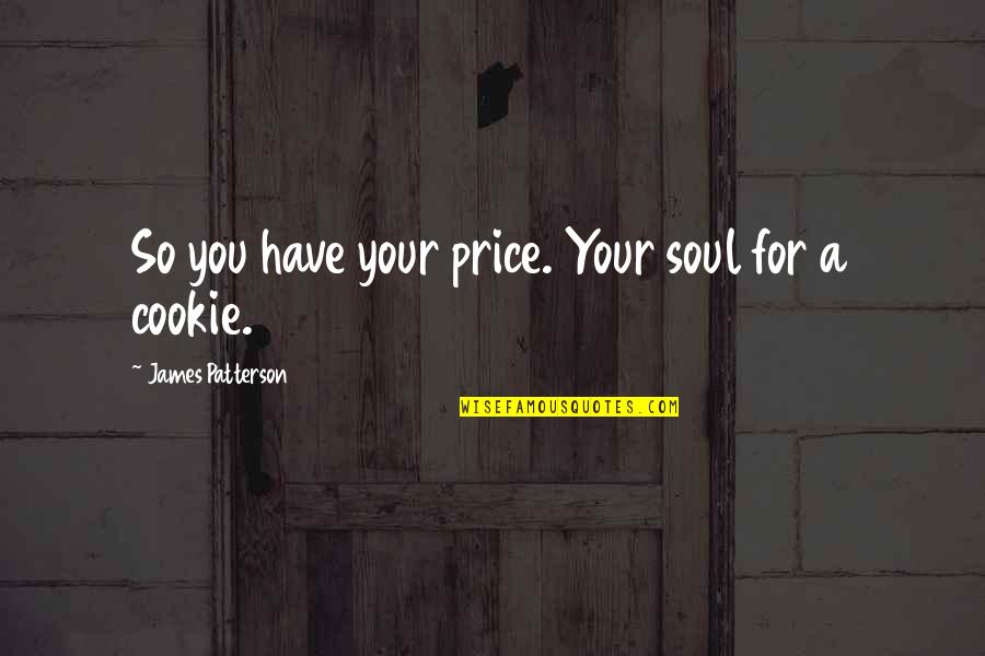 Undignified Praise Quotes By James Patterson: So you have your price. Your soul for Undignified Praise Quotes By James Patterson: So you have your price. Your soul for