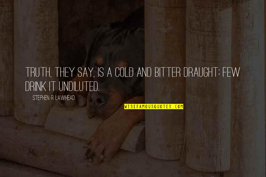 Undiluted Quotes By Stephen R. Lawhead: Truth, they say, is a cold and bitter