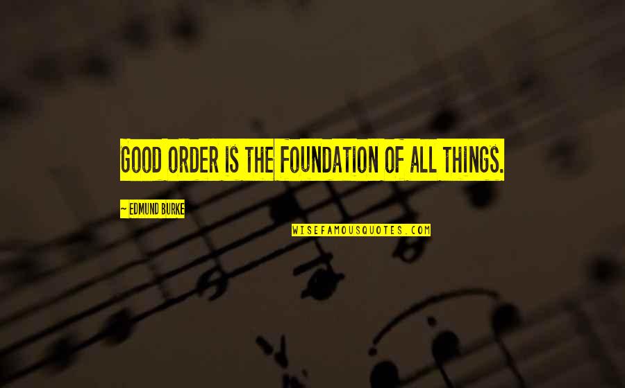 Undimm'd Quotes By Edmund Burke: Good order is the foundation of all things.