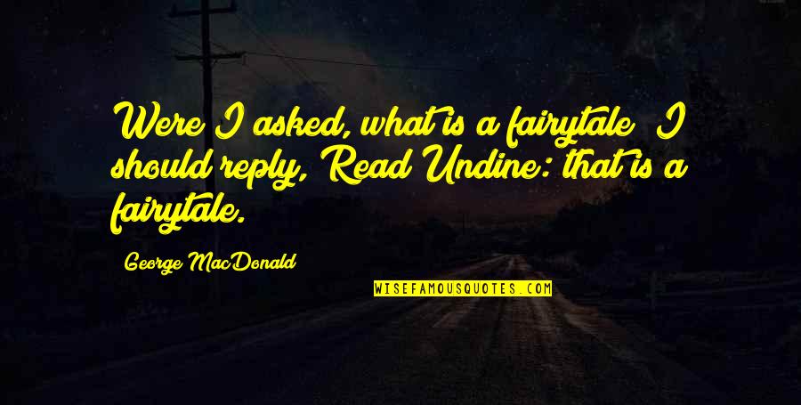 Undine Quotes By George MacDonald: Were I asked, what is a fairytale? I Undine Quotes By George MacDonald: Were I asked, what is a fairytale? I