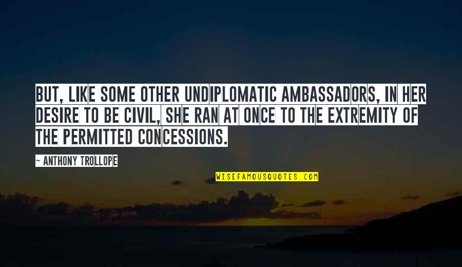 Undiplomatic Quotes By Anthony Trollope: But, like some other undiplomatic ambassadors, in her Undiplomatic Quotes By Anthony Trollope: But, like some other undiplomatic ambassadors, in her