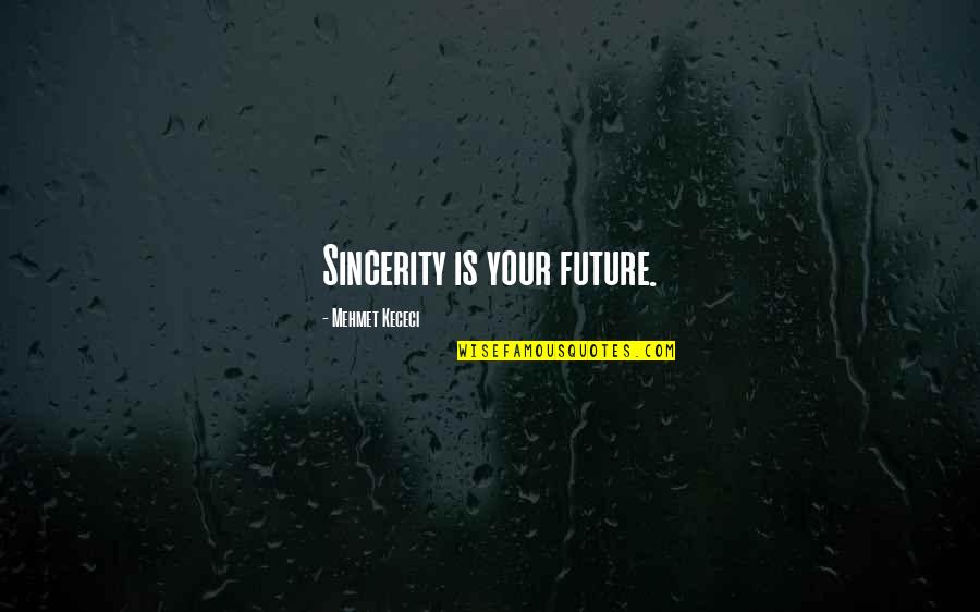 Undirtied Quotes By Mehmet Kececi: Sincerity is your future.