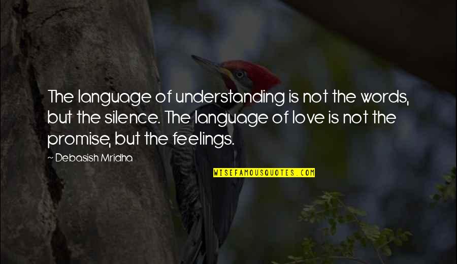 Undiscerning Thesaurus Quotes By Debasish Mridha: The language of understanding is not the words,