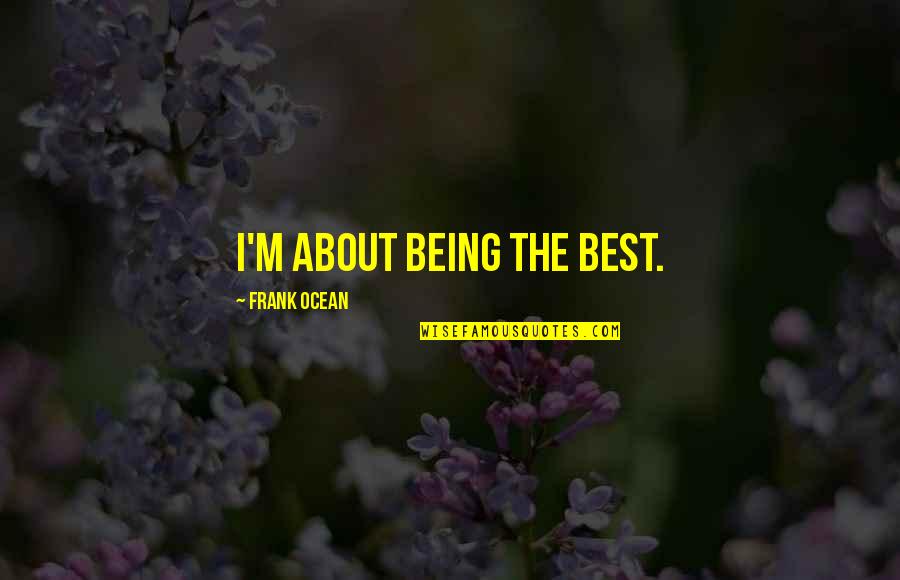 Undisciplined Child Quotes By Frank Ocean: I'm about being the best.