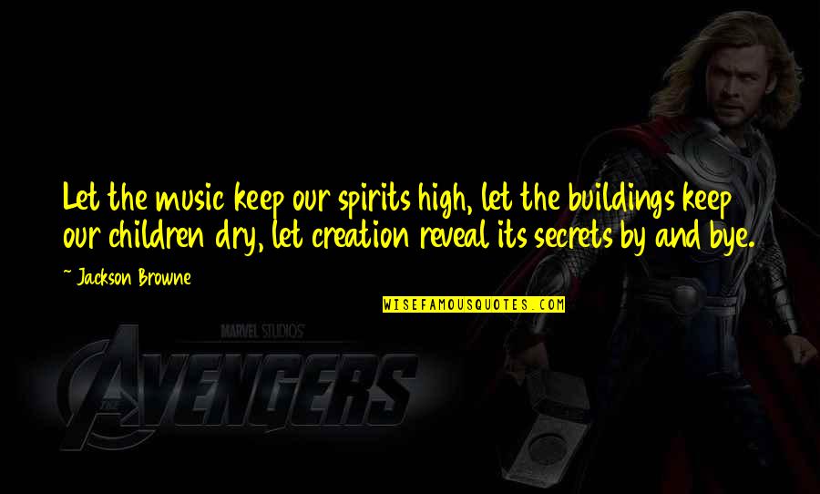 Undisciplined Child Quotes By Jackson Browne: Let the music keep our spirits high, let