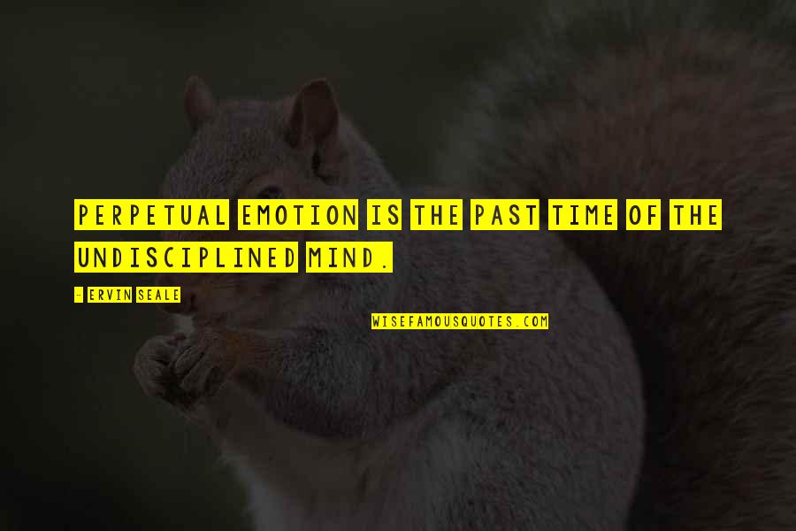 Undisciplined Quotes By Ervin Seale: Perpetual emotion is the past time of the