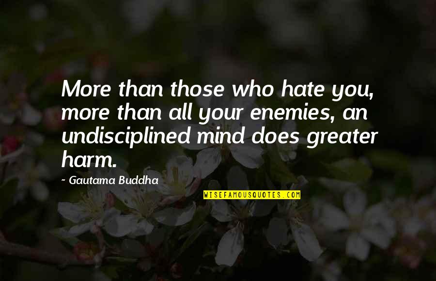 Undisciplined Quotes By Gautama Buddha: More than those who hate you, more than