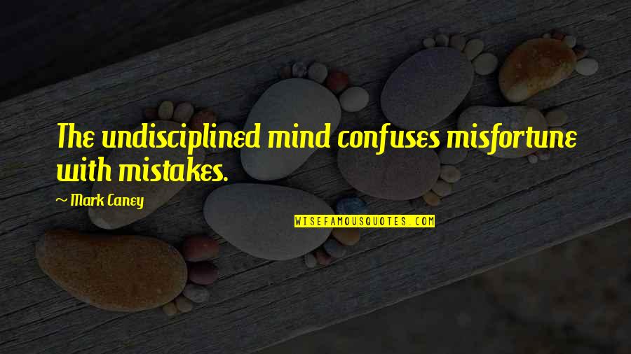 Undisciplined Quotes By Mark Caney: The undisciplined mind confuses misfortune with mistakes.