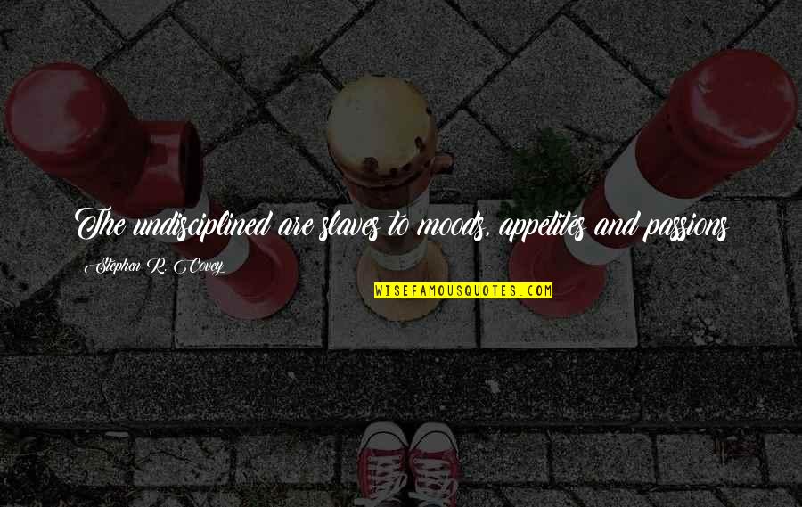 Undisciplined Quotes By Stephen R. Covey: The undisciplined are slaves to moods, appetites and
