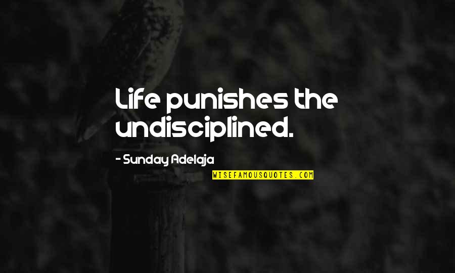 Undisciplined Quotes By Sunday Adelaja: Life punishes the undisciplined.