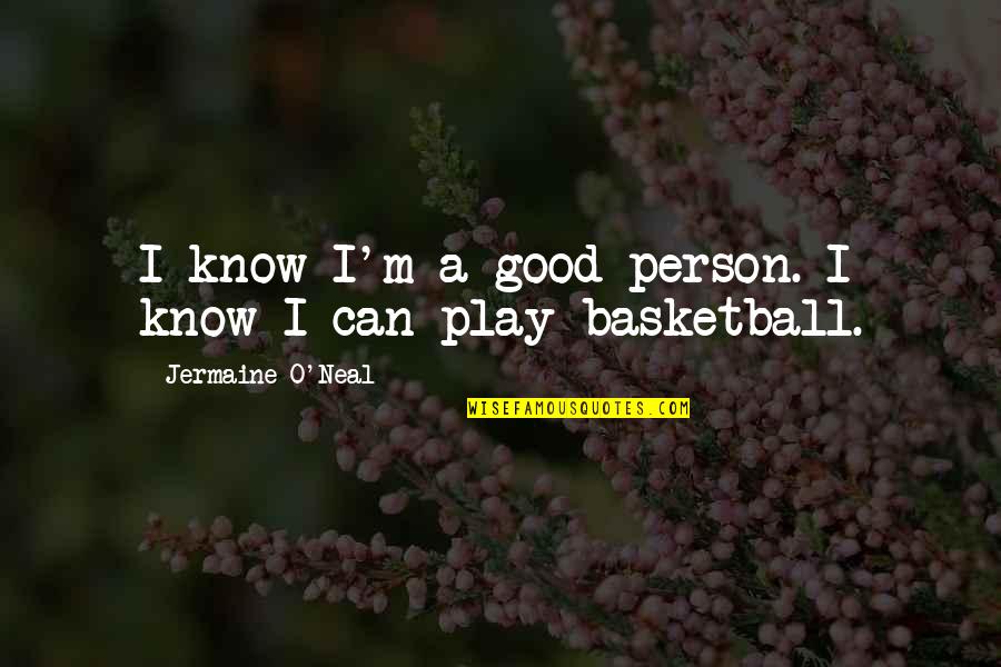 Undisclosed Love Quotes By Jermaine O'Neal: I know I'm a good person. I know