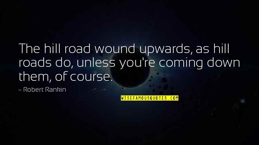 Undiscoverable Printer Quotes By Robert Rankin: The hill road wound upwards, as hill roads