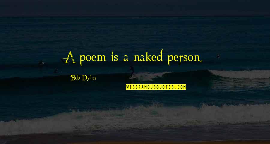 Undiscover'd Quotes By Bob Dylan: A poem is a naked person.