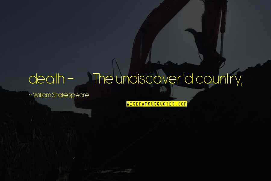 Undiscover'd Quotes By William Shakespeare: death - The undiscover'd country,