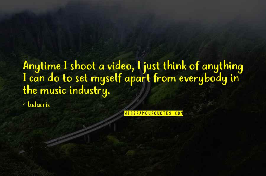 Undiscovered Artists Quotes By Ludacris: Anytime I shoot a video, I just think Undiscovered Artists Quotes By Ludacris: Anytime I shoot a video, I just think