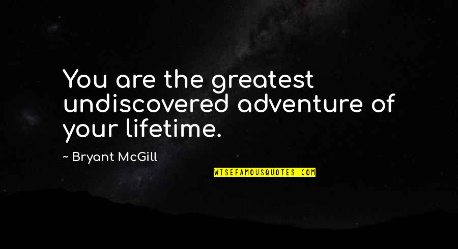 Undiscovered Quotes By Bryant McGill: You are the greatest undiscovered adventure of your