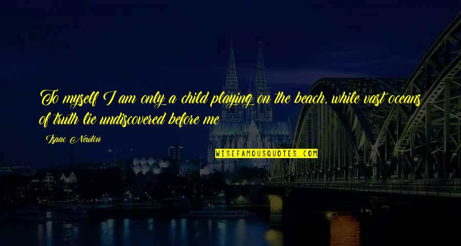 Undiscovered Quotes By Isaac Newton: To myself I am only a child playing