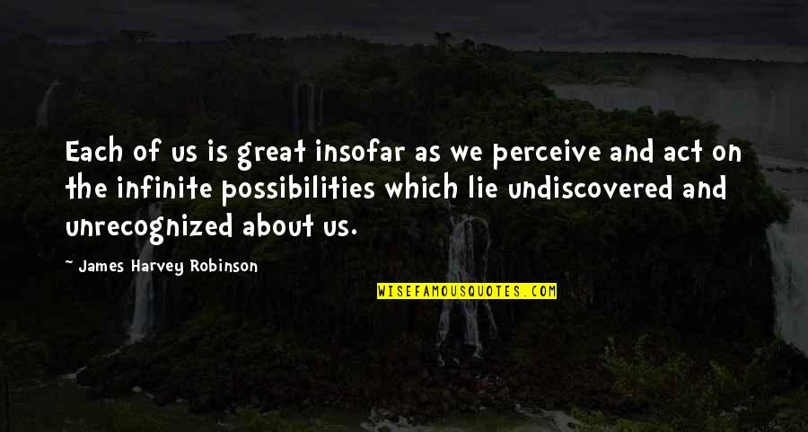 Undiscovered Quotes By James Harvey Robinson: Each of us is great insofar as we