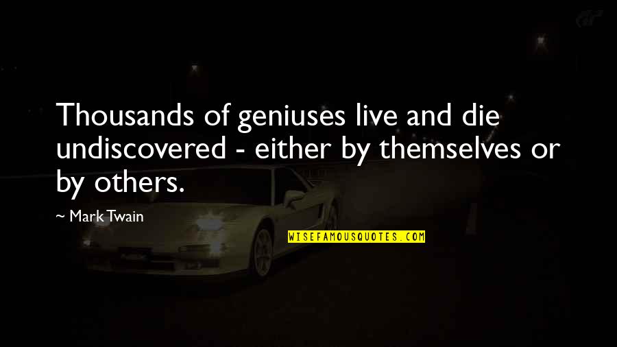 Undiscovered Quotes By Mark Twain: Thousands of geniuses live and die undiscovered -