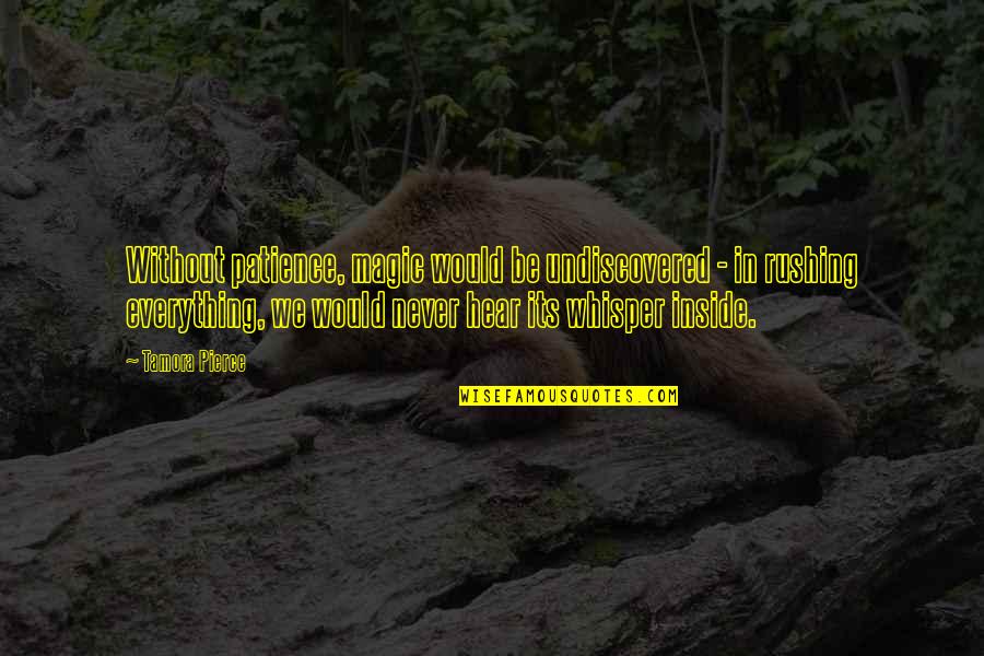 Undiscovered Quotes By Tamora Pierce: Without patience, magic would be undiscovered - in