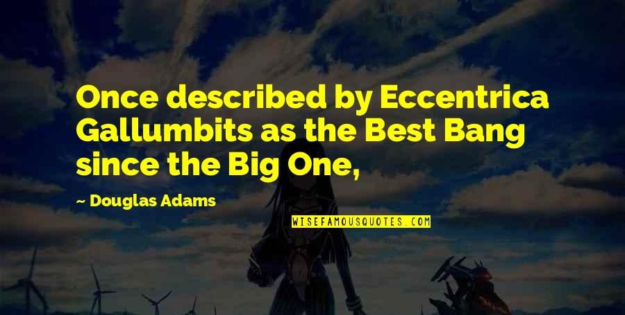 Undisguisable Quotes By Douglas Adams: Once described by Eccentrica Gallumbits as the Best