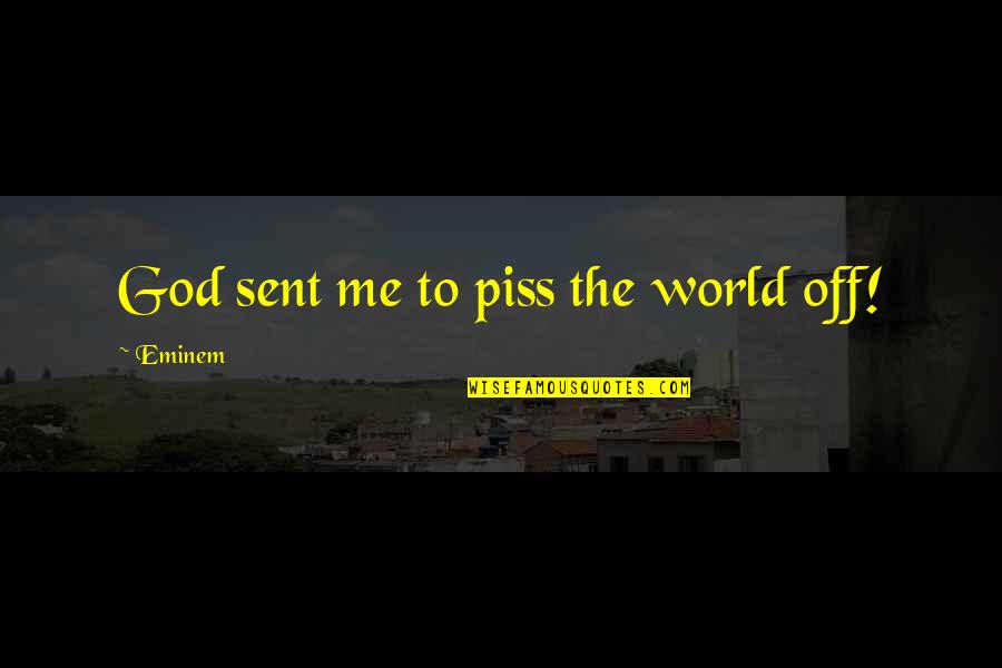 Undisguised Kara Quotes By Eminem: God sent me to piss the world off! Undisguised Kara Quotes By Eminem: God sent me to piss the world off!