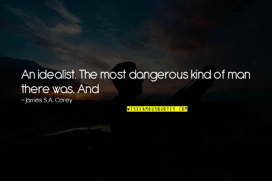 Undisguised Kara Quotes By James S.A. Corey: An idealist. The most dangerous kind of man Undisguised Kara Quotes By James S.A. Corey: An idealist. The most dangerous kind of man