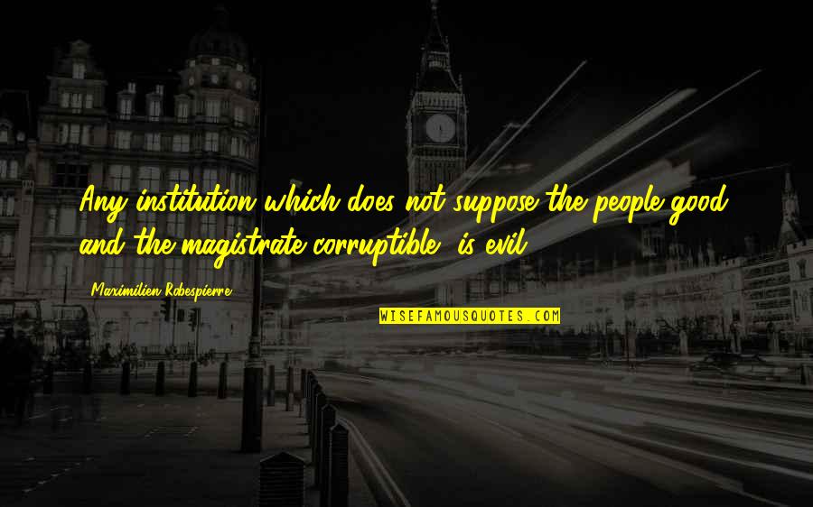 Undisputed 4 Quotes By Maximilien Robespierre: Any institution which does not suppose the people
