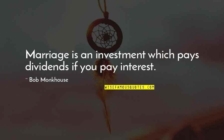 Undisputed Quotes By Bob Monkhouse: Marriage is an investment which pays dividends if
