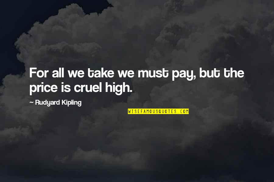 Undisrupted Synonyms Quotes By Rudyard Kipling: For all we take we must pay, but Undisrupted Synonyms Quotes By Rudyard Kipling: For all we take we must pay, but