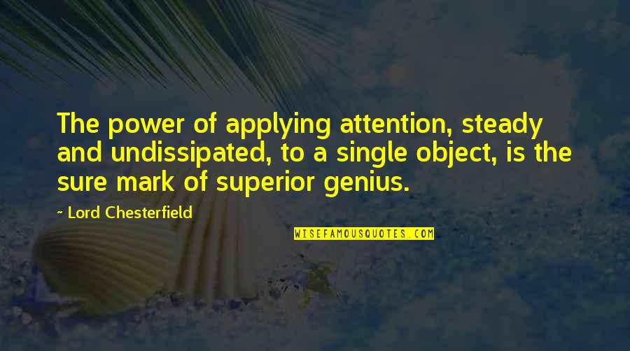 Undissipated Quotes By Lord Chesterfield: The power of applying attention, steady and undissipated,
