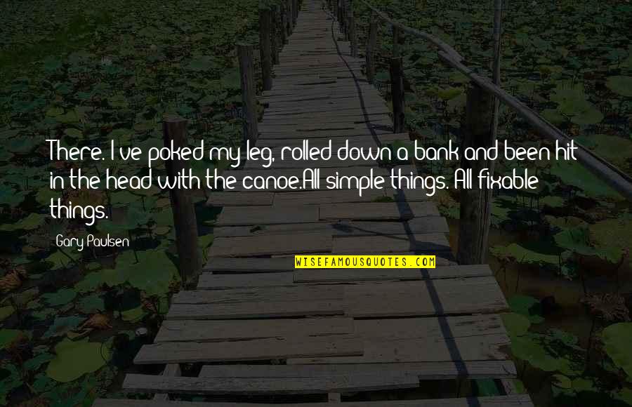 Undistilled Liquor Quotes By Gary Paulsen: There. I've poked my leg, rolled down a Undistilled Liquor Quotes By Gary Paulsen: There. I've poked my leg, rolled down a