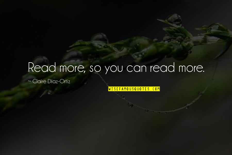 Undistilled Quotes By Claire Diaz-Ortiz: Read more, so you can read more. Undistilled Quotes By Claire Diaz-Ortiz: Read more, so you can read more.