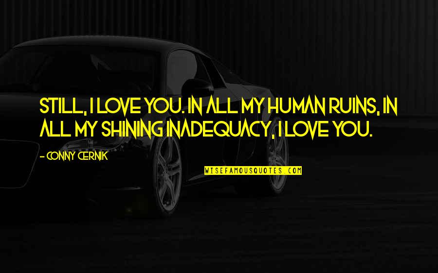 Undistilled Quotes By Conny Cernik: Still, I love you. In all my human