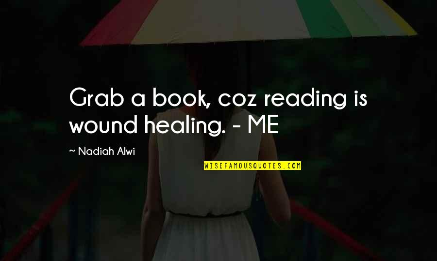 Undistilled Quotes By Nadiah Alwi: Grab a book, coz reading is wound healing.